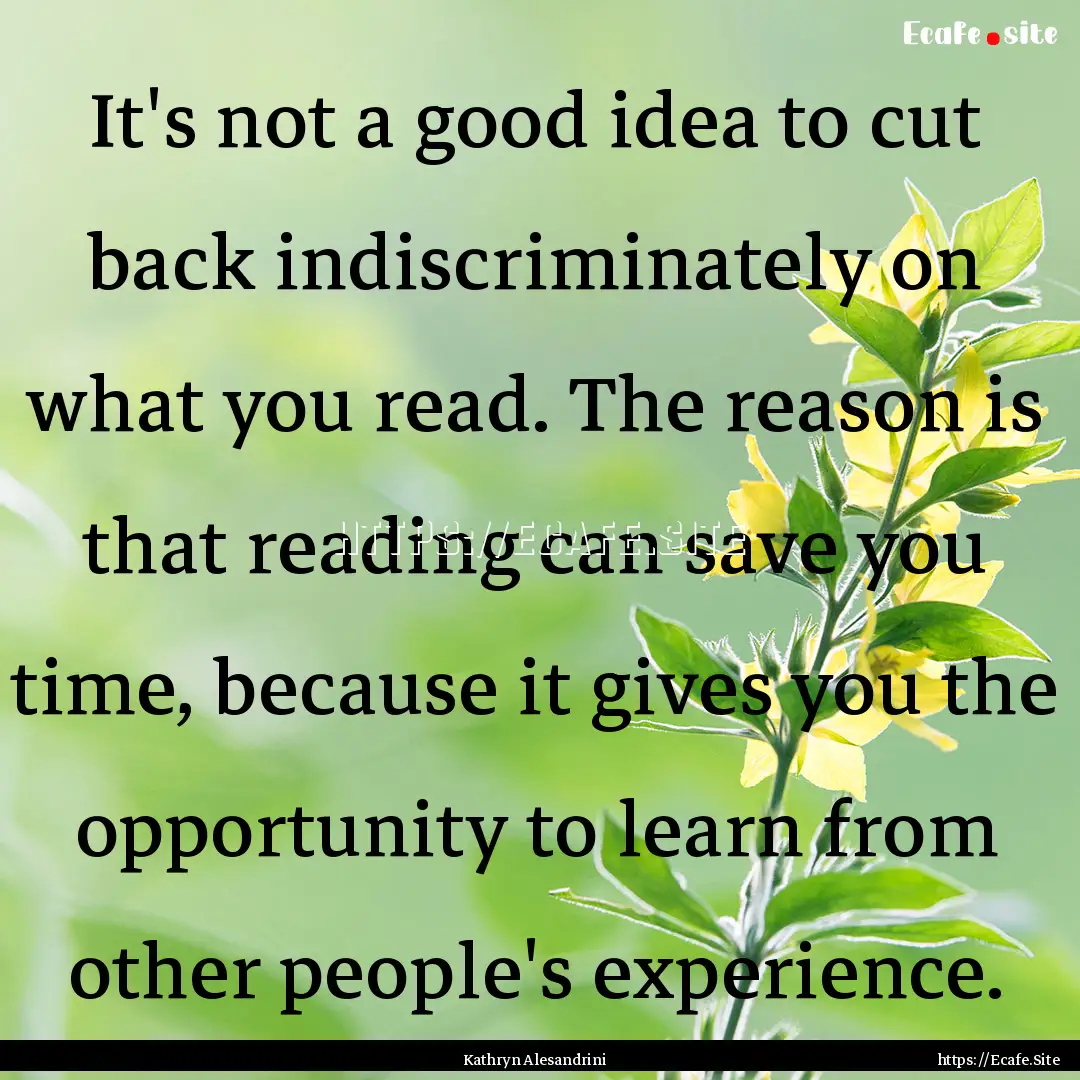 It's not a good idea to cut back indiscriminately.... : Quote by Kathryn Alesandrini