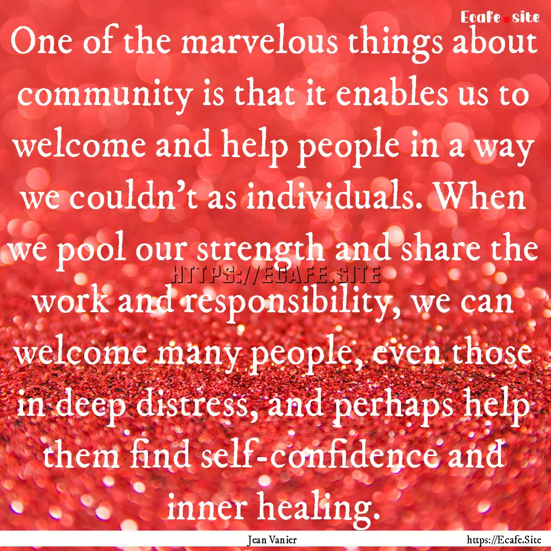 One of the marvelous things about community.... : Quote by Jean Vanier