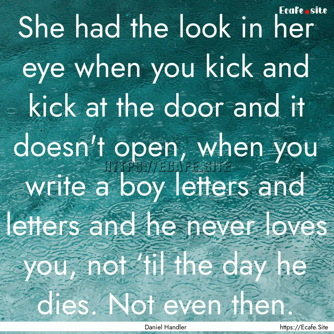 She had the look in her eye when you kick.... : Quote by Daniel Handler