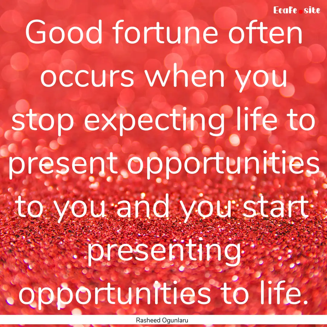 Good fortune often occurs when you stop expecting.... : Quote by Rasheed Ogunlaru