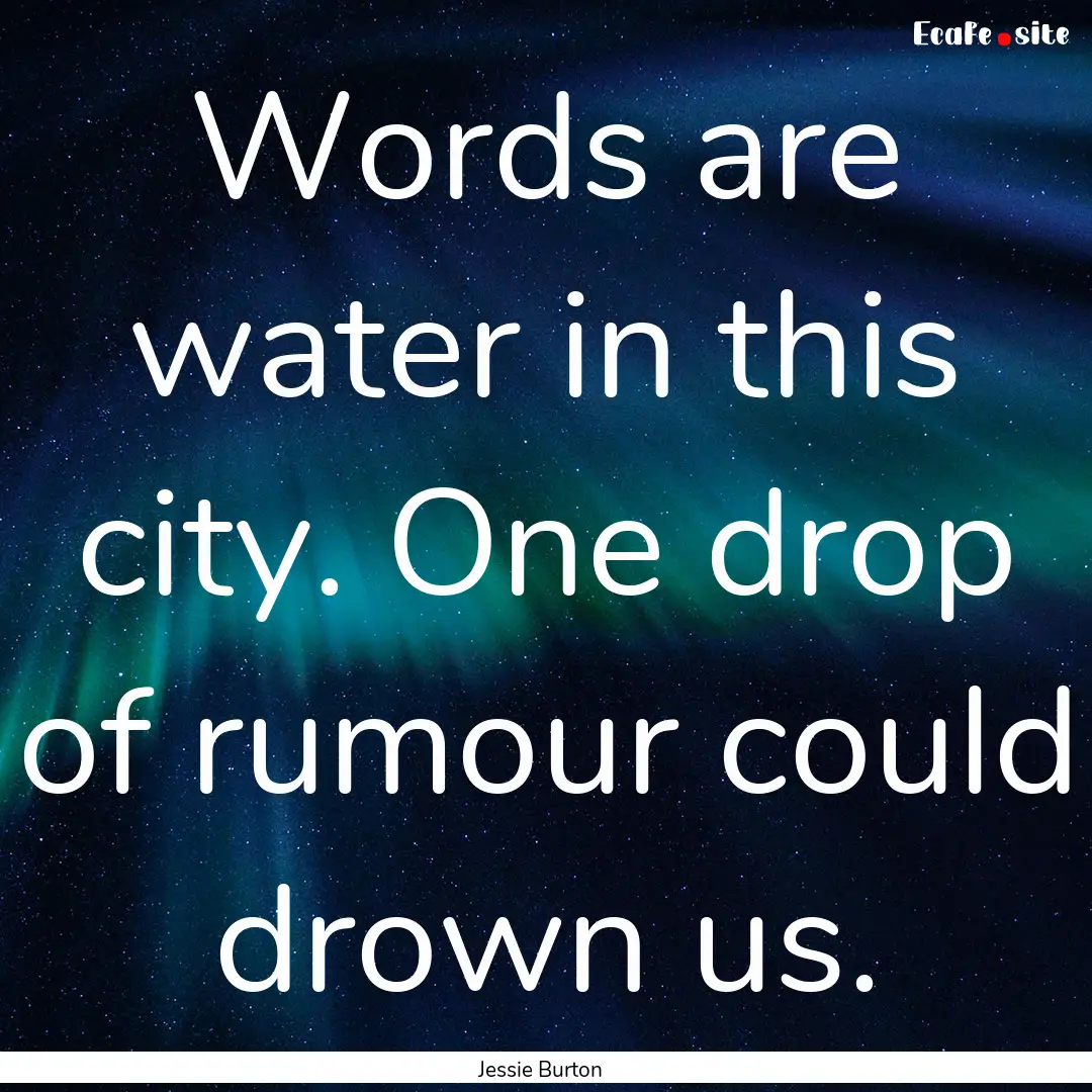 Words are water in this city. One drop of.... : Quote by Jessie Burton