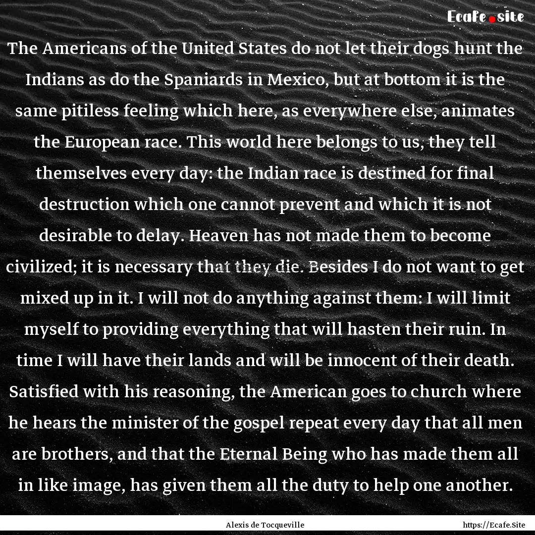 The Americans of the United States do not.... : Quote by Alexis de Tocqueville