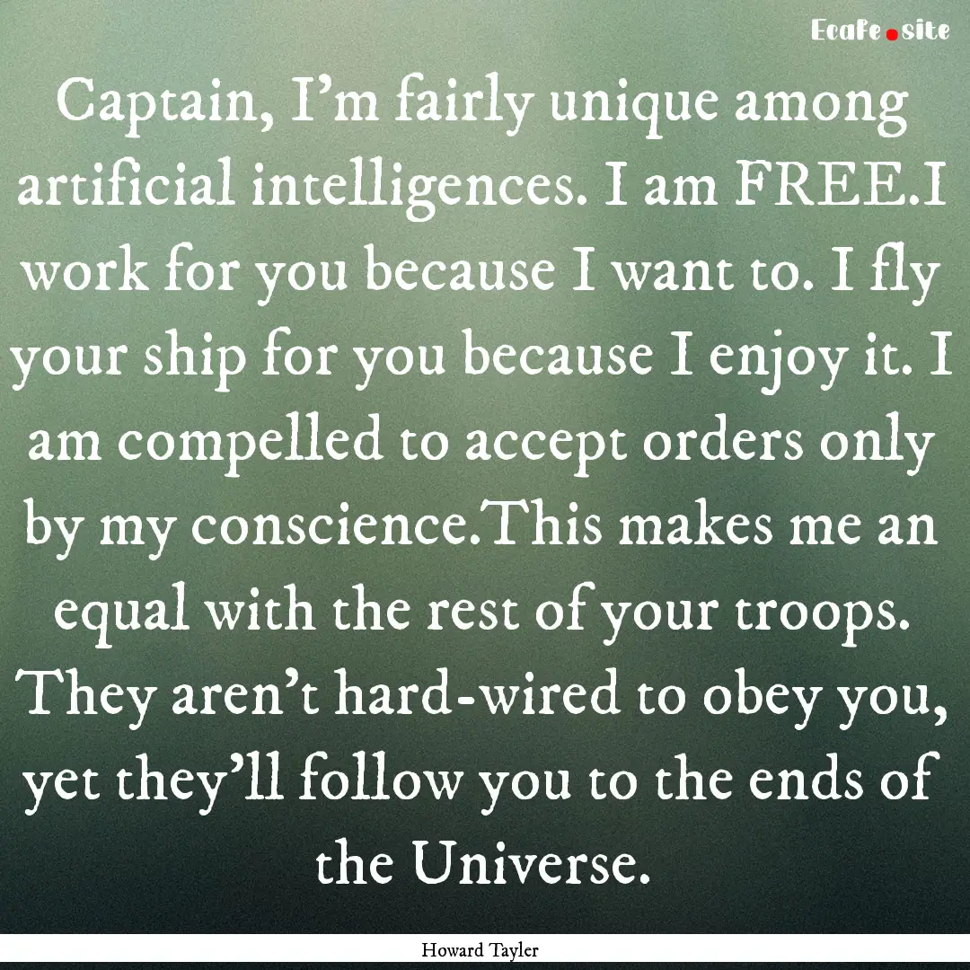 Captain, I'm fairly unique among artificial.... : Quote by Howard Tayler