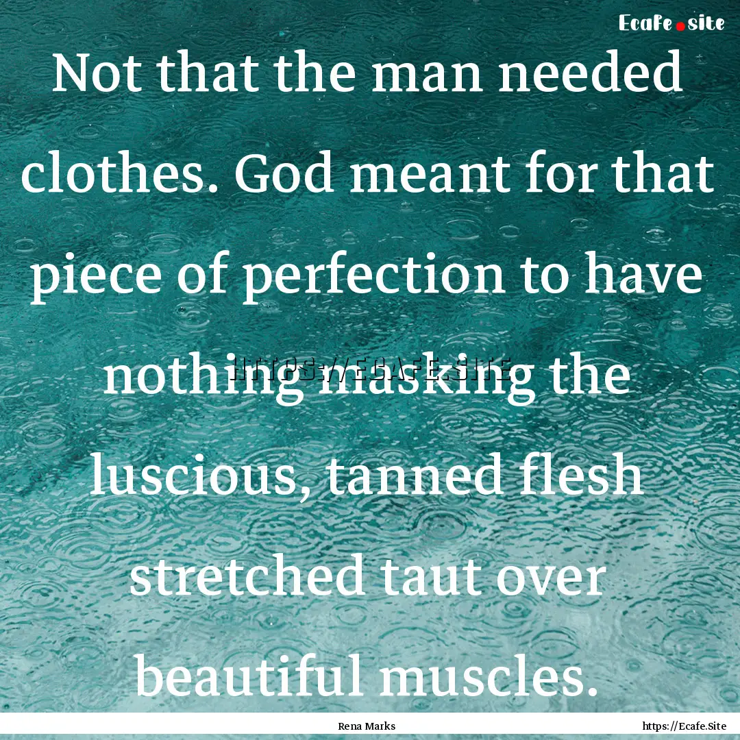 Not that the man needed clothes. God meant.... : Quote by Rena Marks