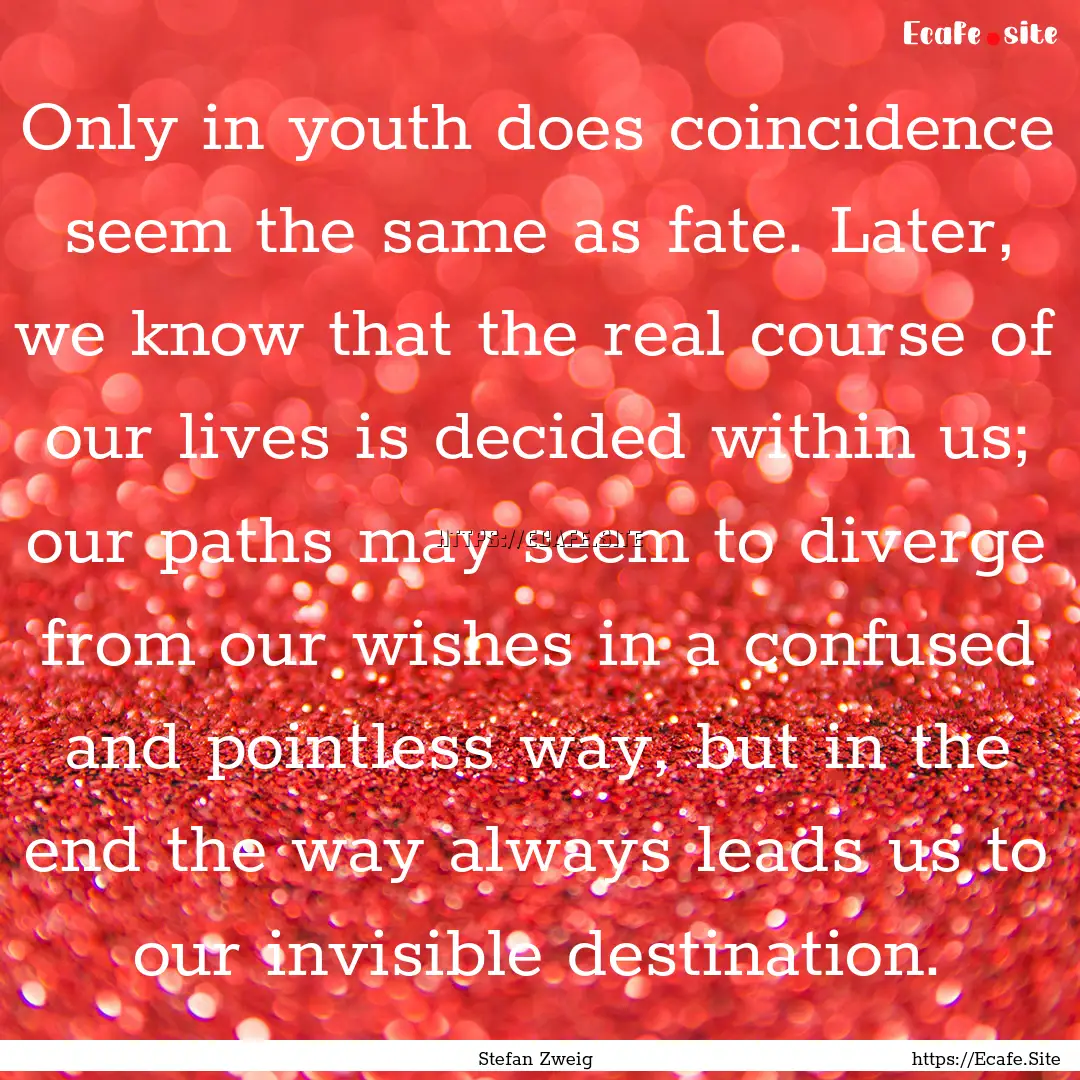 Only in youth does coincidence seem the same.... : Quote by Stefan Zweig