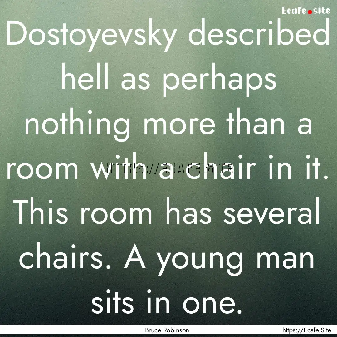 Dostoyevsky described hell as perhaps nothing.... : Quote by Bruce Robinson