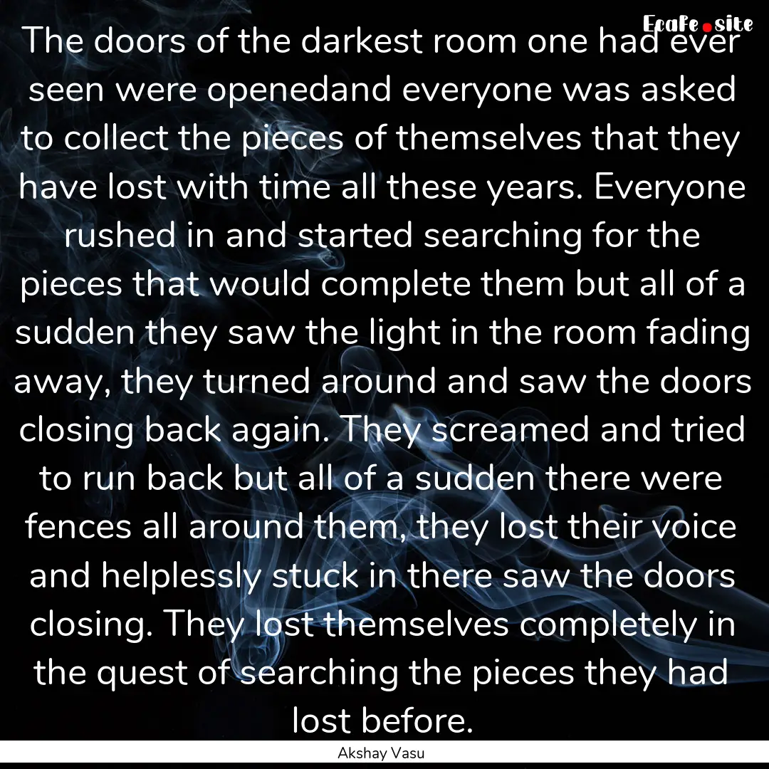 The doors of the darkest room one had ever.... : Quote by Akshay Vasu