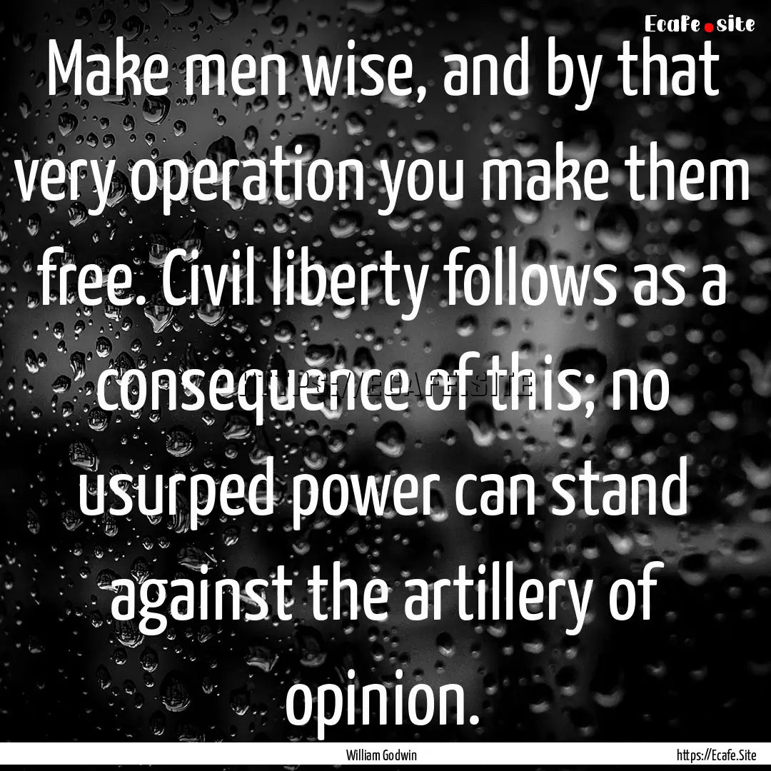 Make men wise, and by that very operation.... : Quote by William Godwin