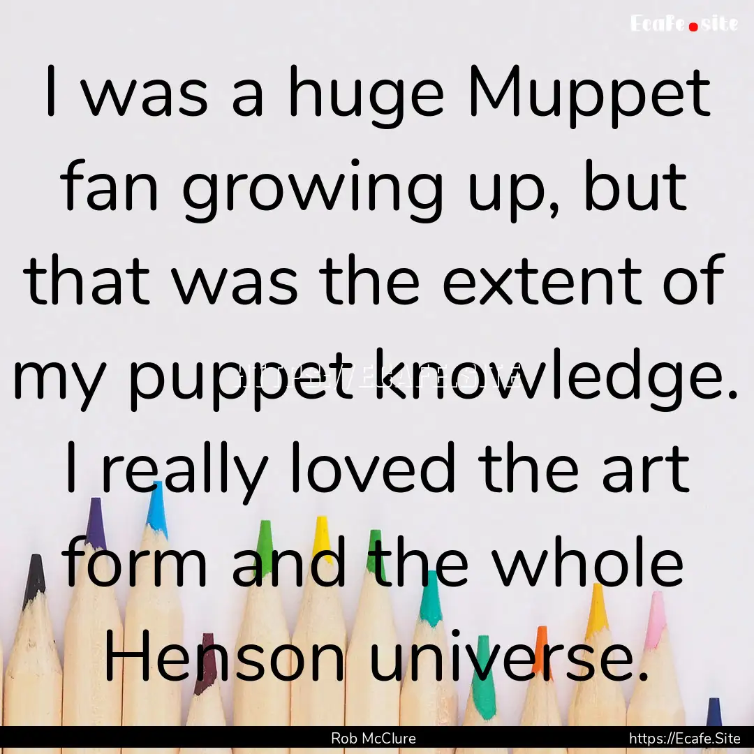 I was a huge Muppet fan growing up, but that.... : Quote by Rob McClure