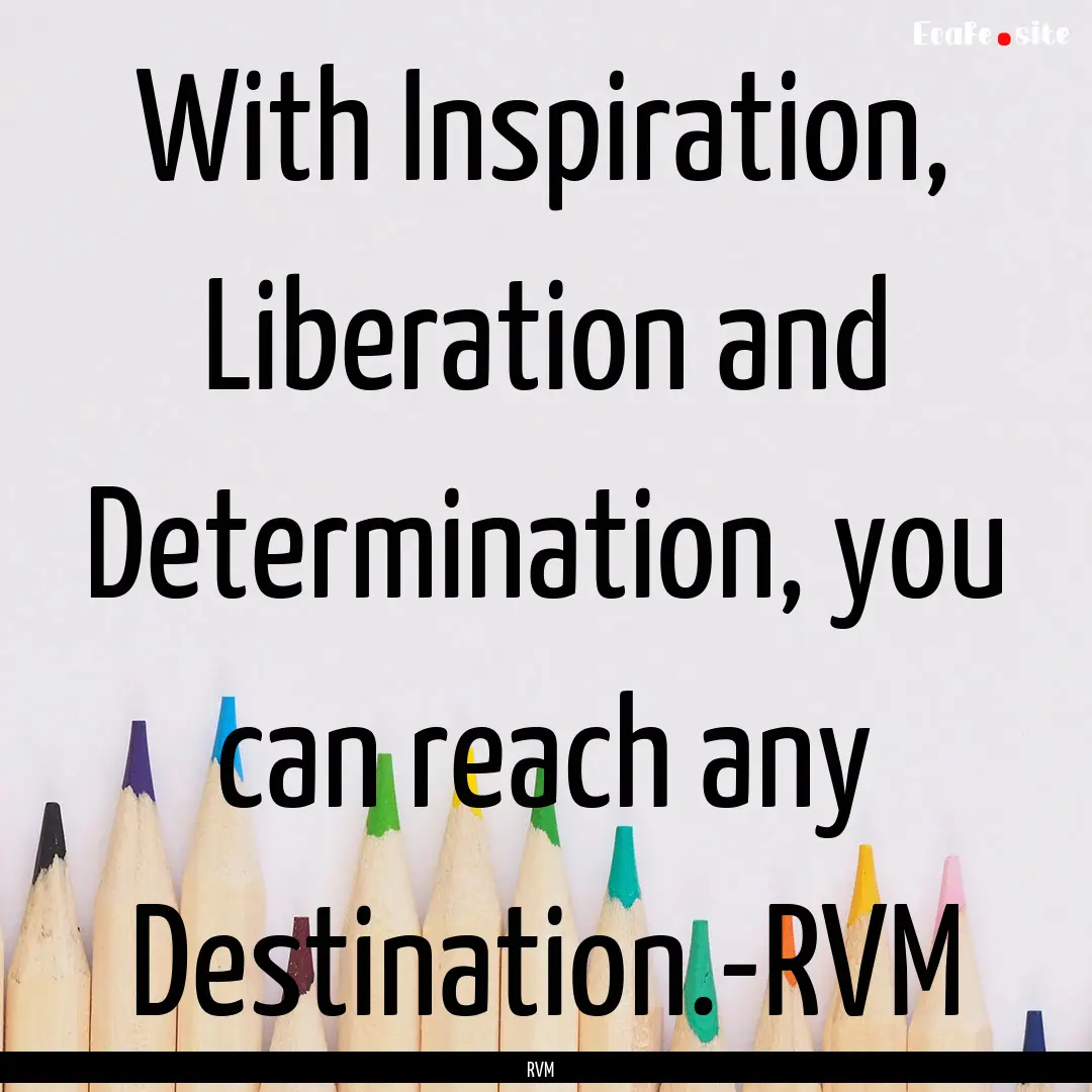 With Inspiration, Liberation and Determination,.... : Quote by RVM