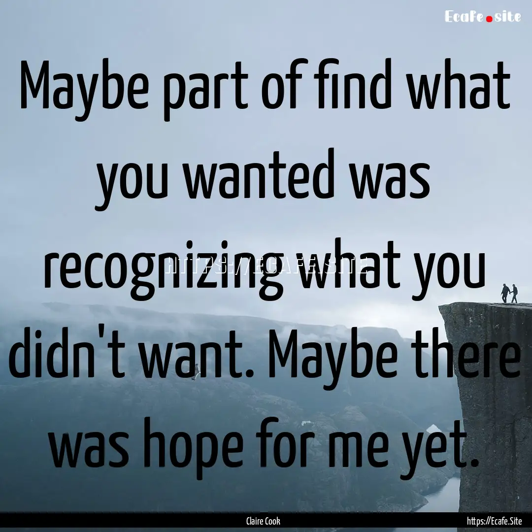 Maybe part of find what you wanted was recognizing.... : Quote by Claire Cook