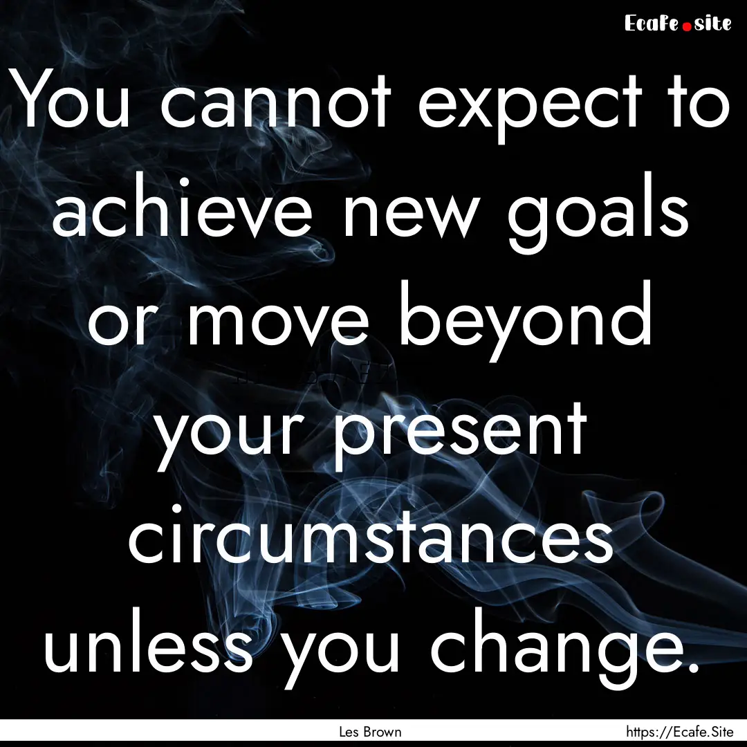 You cannot expect to achieve new goals or.... : Quote by Les Brown