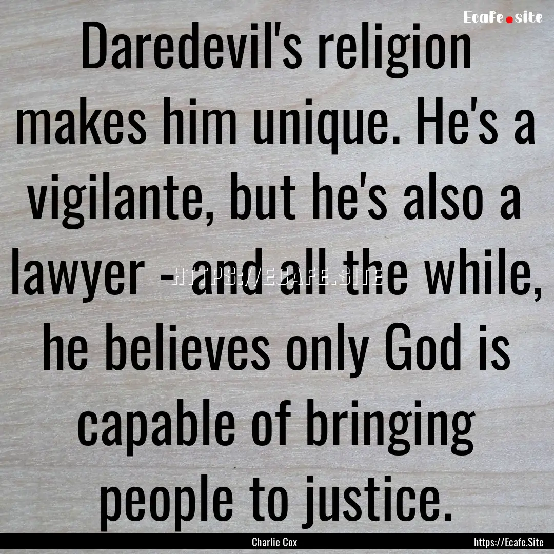 Daredevil's religion makes him unique. He's.... : Quote by Charlie Cox