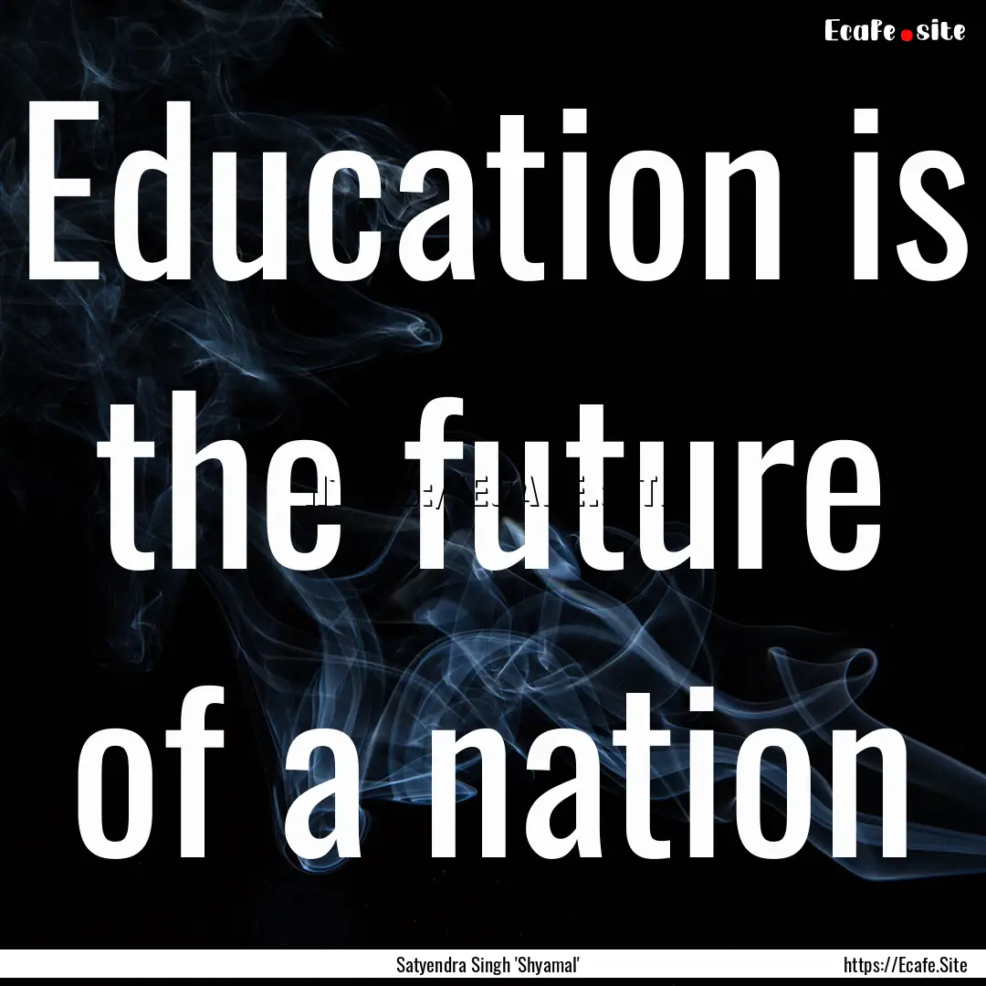 Education is the future of a nation : Quote by Satyendra Singh 'Shyamal'