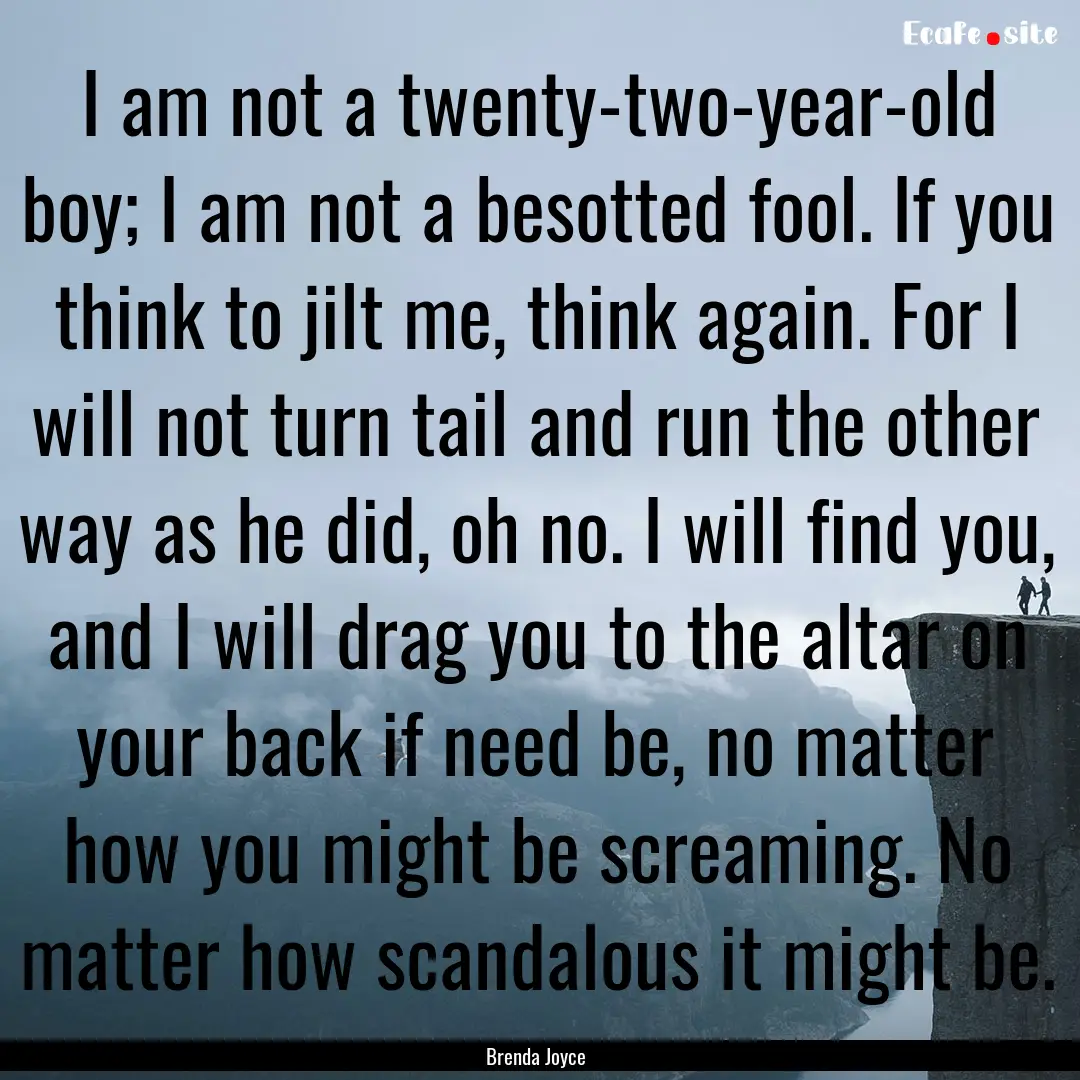 I am not a twenty-two-year-old boy; I am.... : Quote by Brenda Joyce