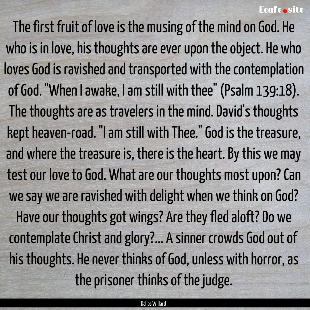 The first fruit of love is the musing of.... : Quote by Dallas Willard