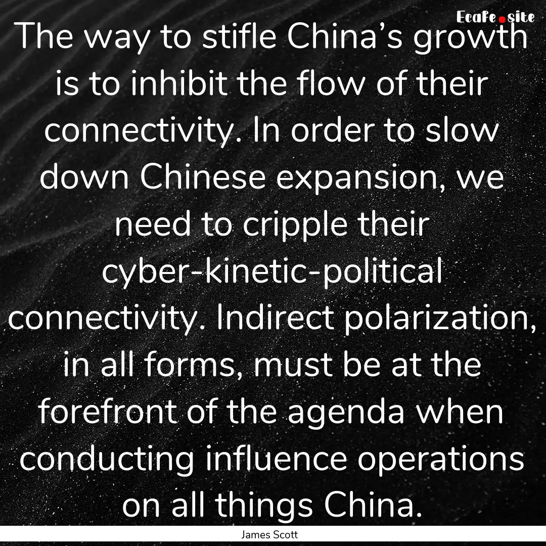 The way to stifle China’s growth is to.... : Quote by James Scott