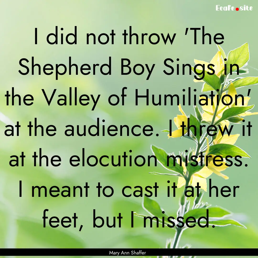 I did not throw 'The Shepherd Boy Sings in.... : Quote by Mary Ann Shaffer