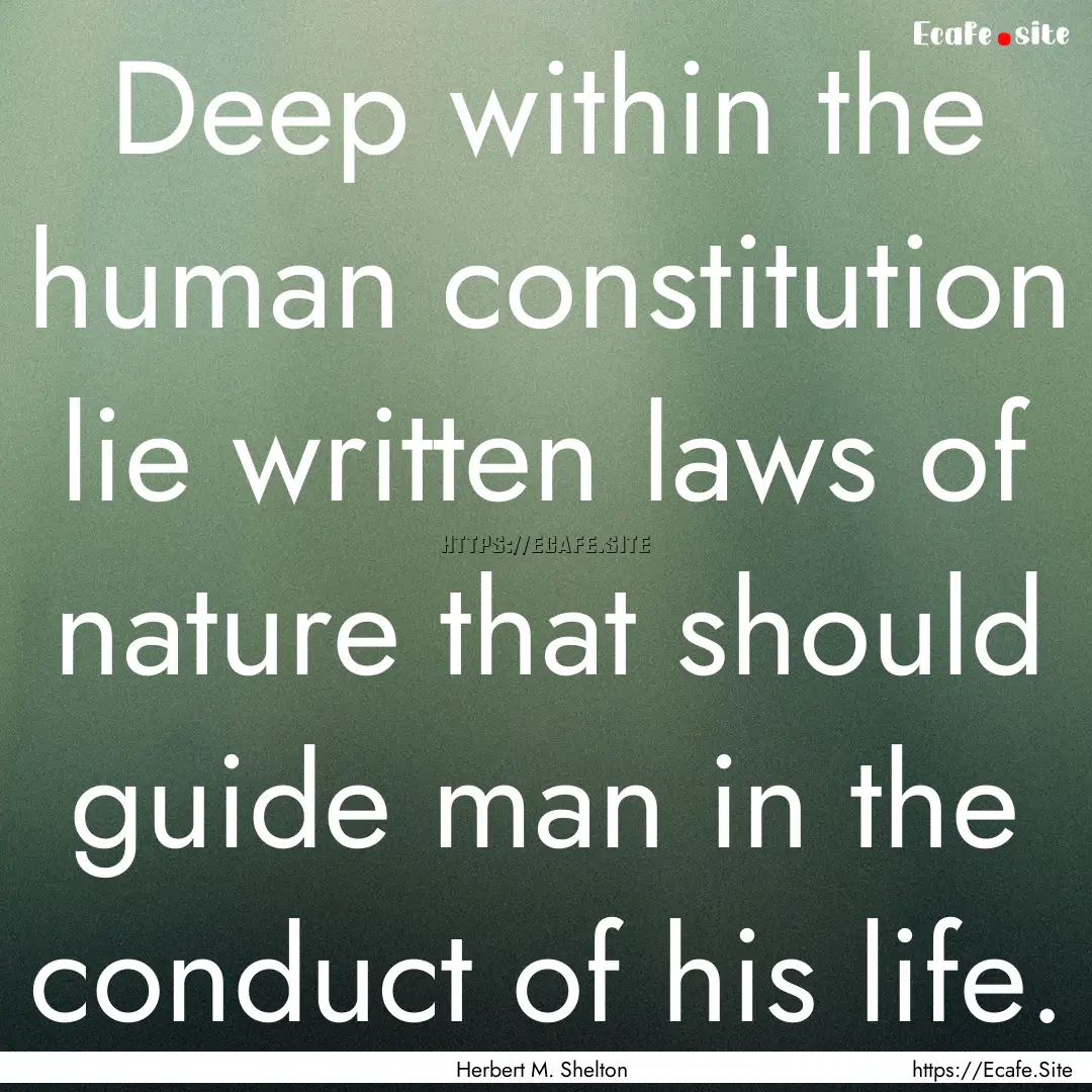 Deep within the human constitution lie written.... : Quote by Herbert M. Shelton