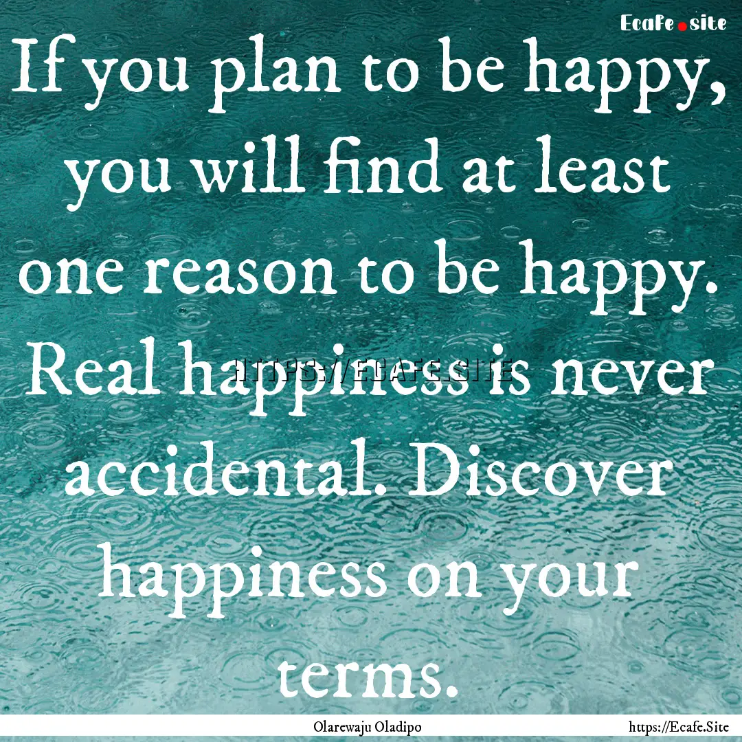 If you plan to be happy, you will find at.... : Quote by Olarewaju Oladipo