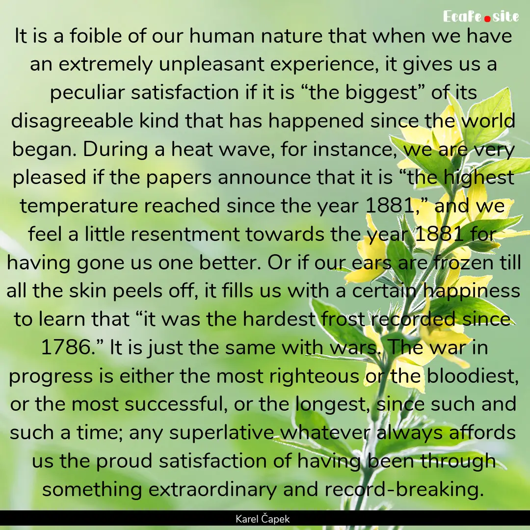 It is a foible of our human nature that when.... : Quote by Karel Čapek