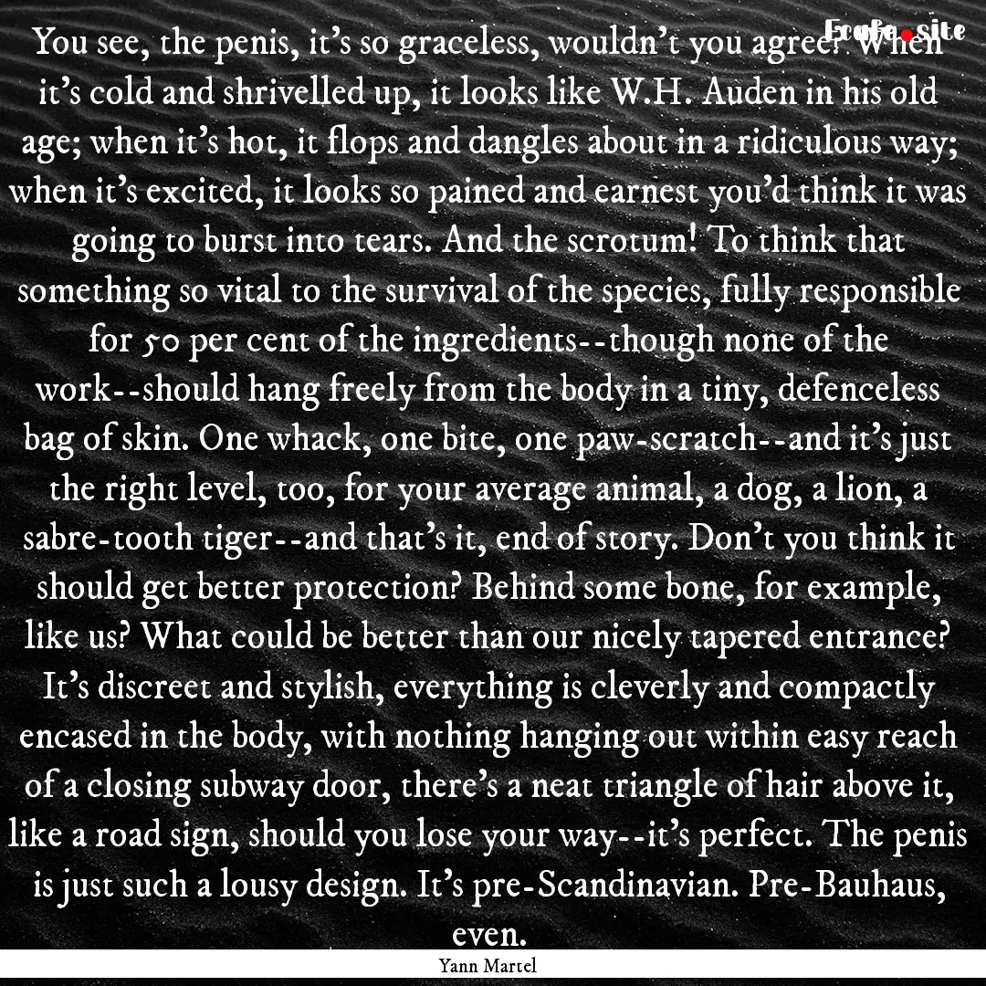 You see, the penis, it's so graceless, wouldn't.... : Quote by Yann Martel