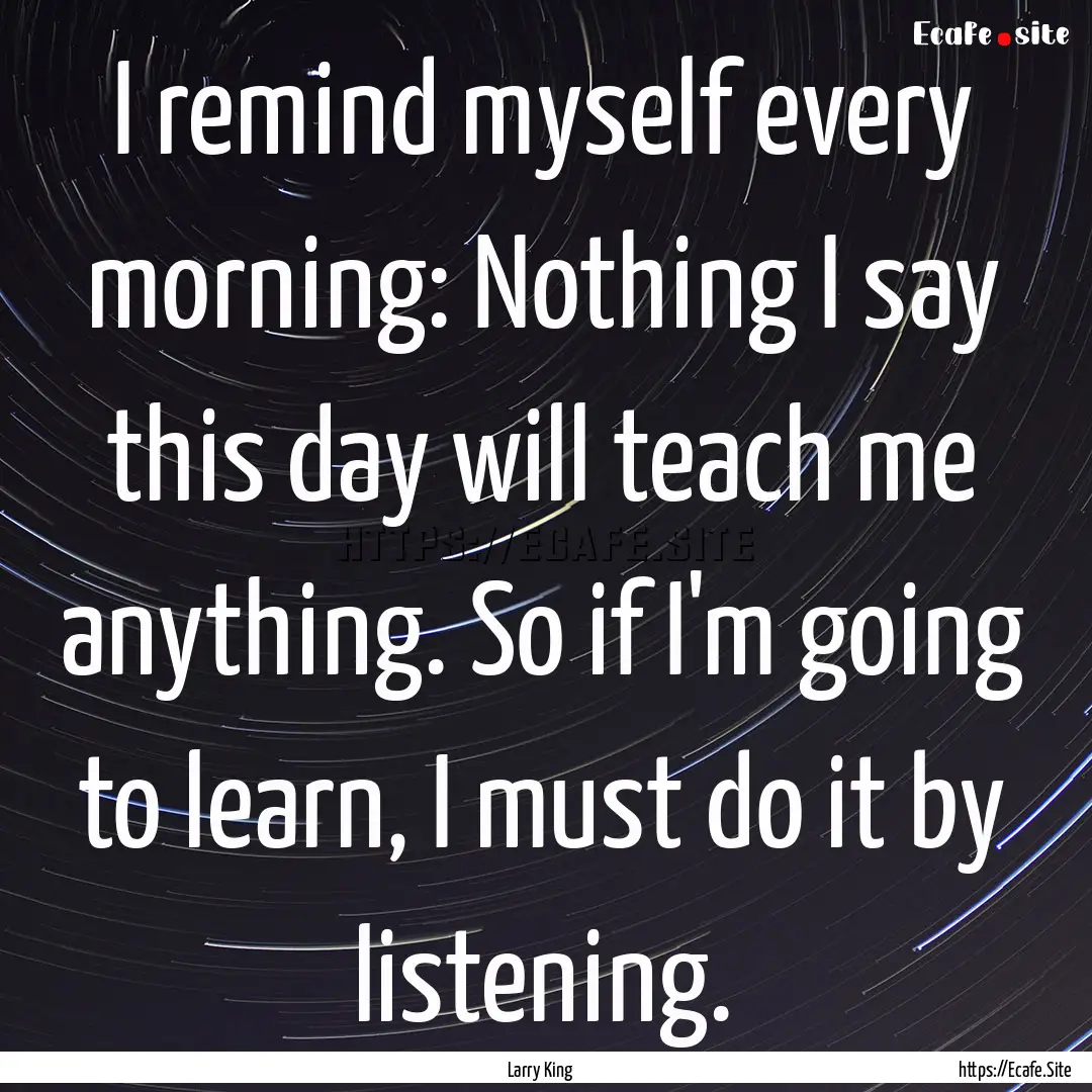 I remind myself every morning: Nothing I.... : Quote by Larry King