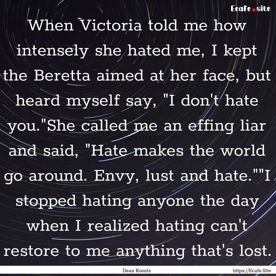 When Victoria told me how intensely she hated.... : Quote by Dean Koontz