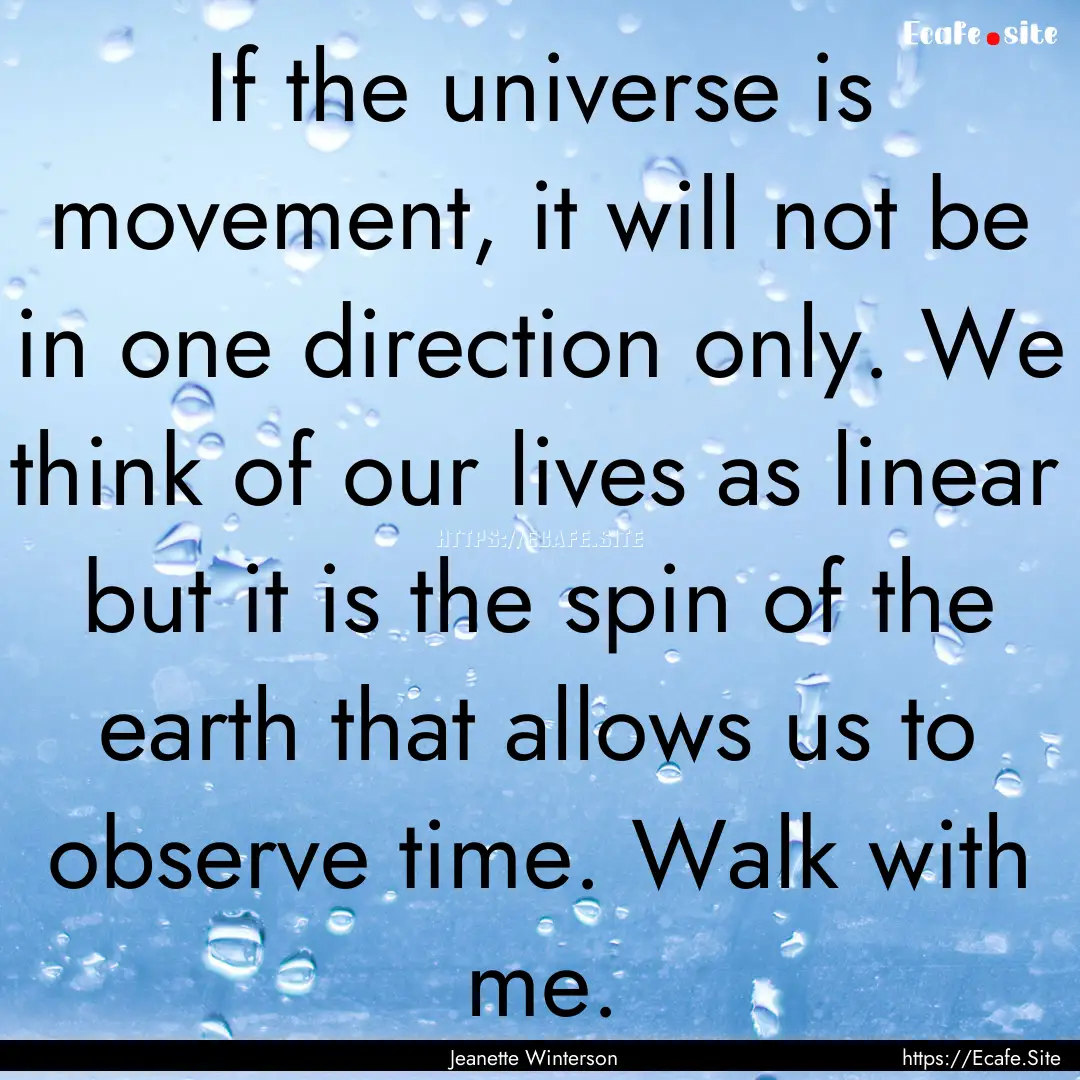 If the universe is movement, it will not.... : Quote by Jeanette Winterson