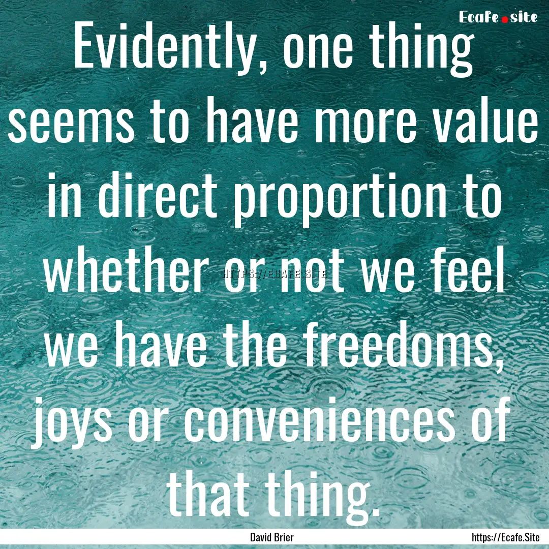 Evidently, one thing seems to have more value.... : Quote by David Brier