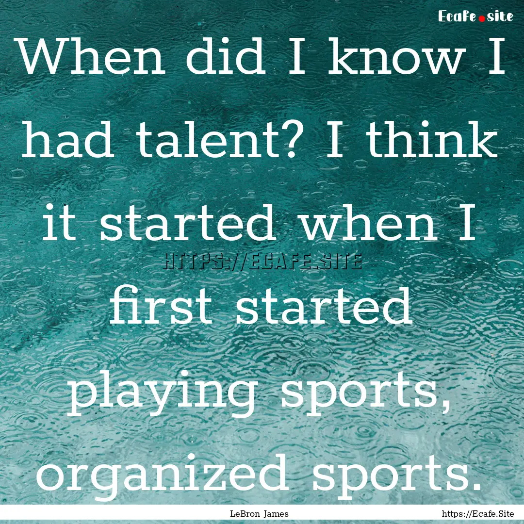 When did I know I had talent? I think it.... : Quote by LeBron James