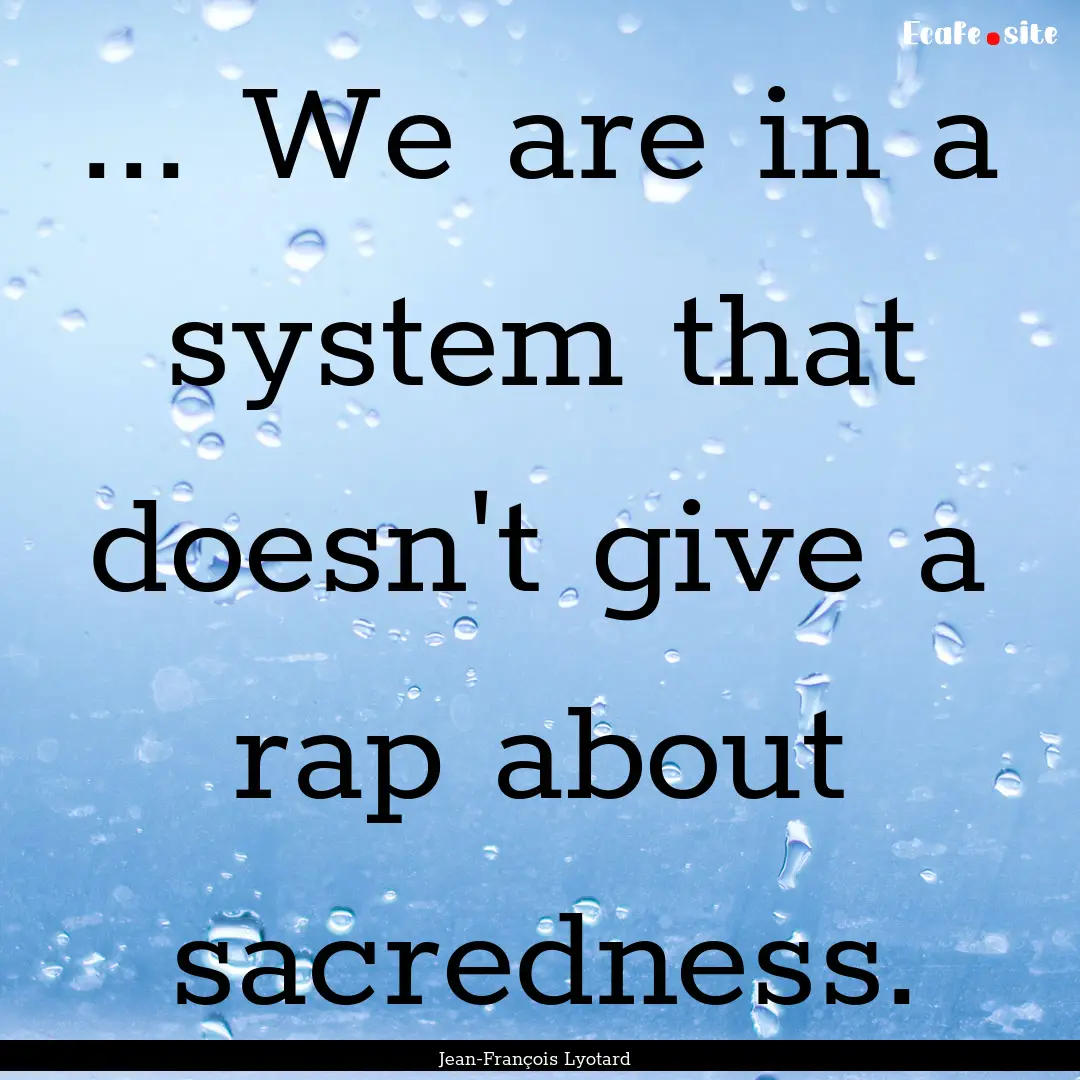 ... We are in a system that doesn't give.... : Quote by Jean-François Lyotard