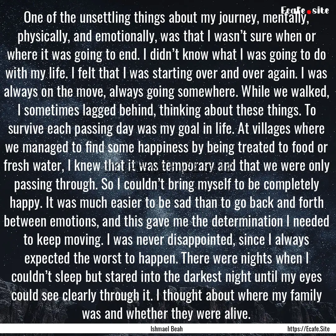 One of the unsettling things about my journey,.... : Quote by Ishmael Beah