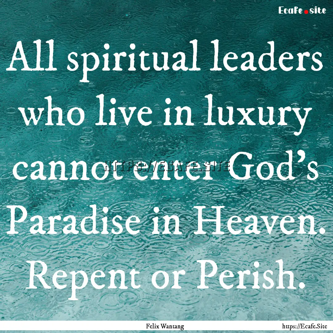 All spiritual leaders who live in luxury.... : Quote by Felix Wantang