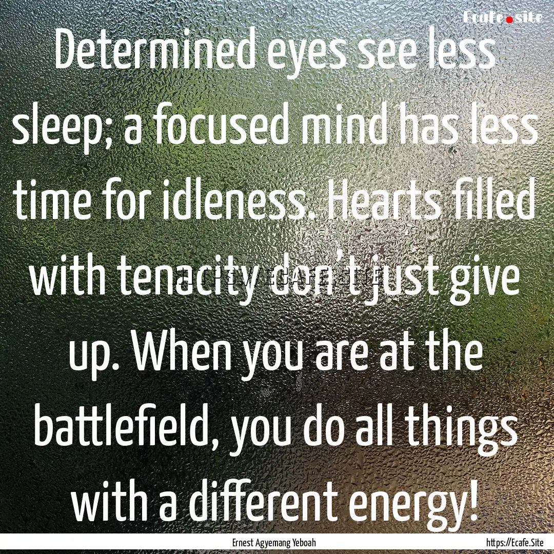 Determined eyes see less sleep; a focused.... : Quote by Ernest Agyemang Yeboah