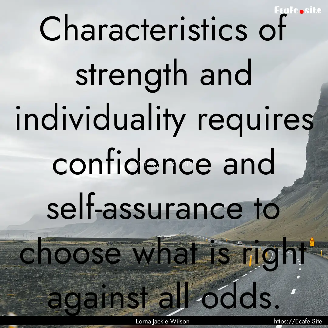 Characteristics of strength and individuality.... : Quote by Lorna Jackie Wilson