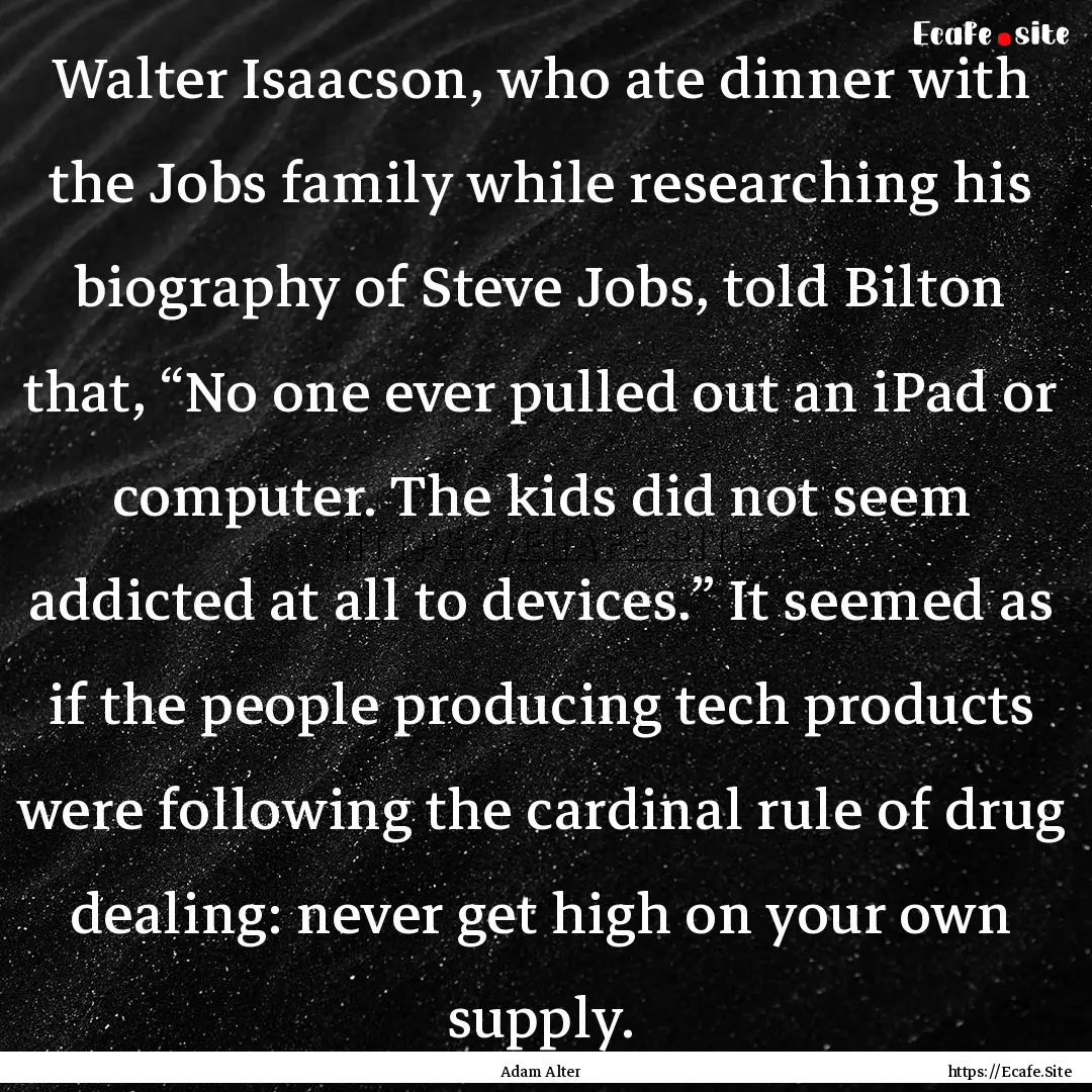 Walter Isaacson, who ate dinner with the.... : Quote by Adam Alter