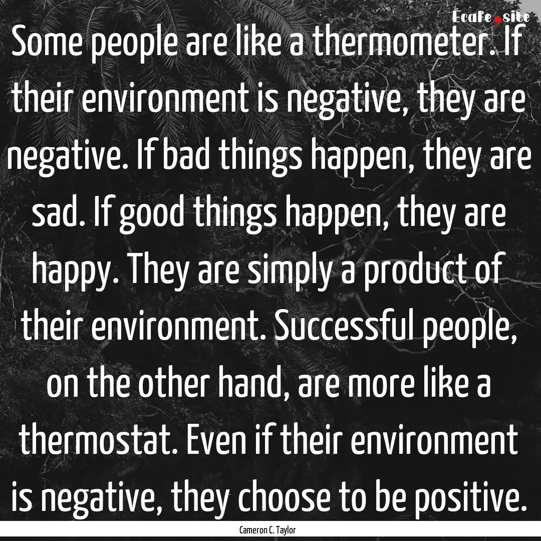 Some people are like a thermometer. If their.... : Quote by Cameron C. Taylor