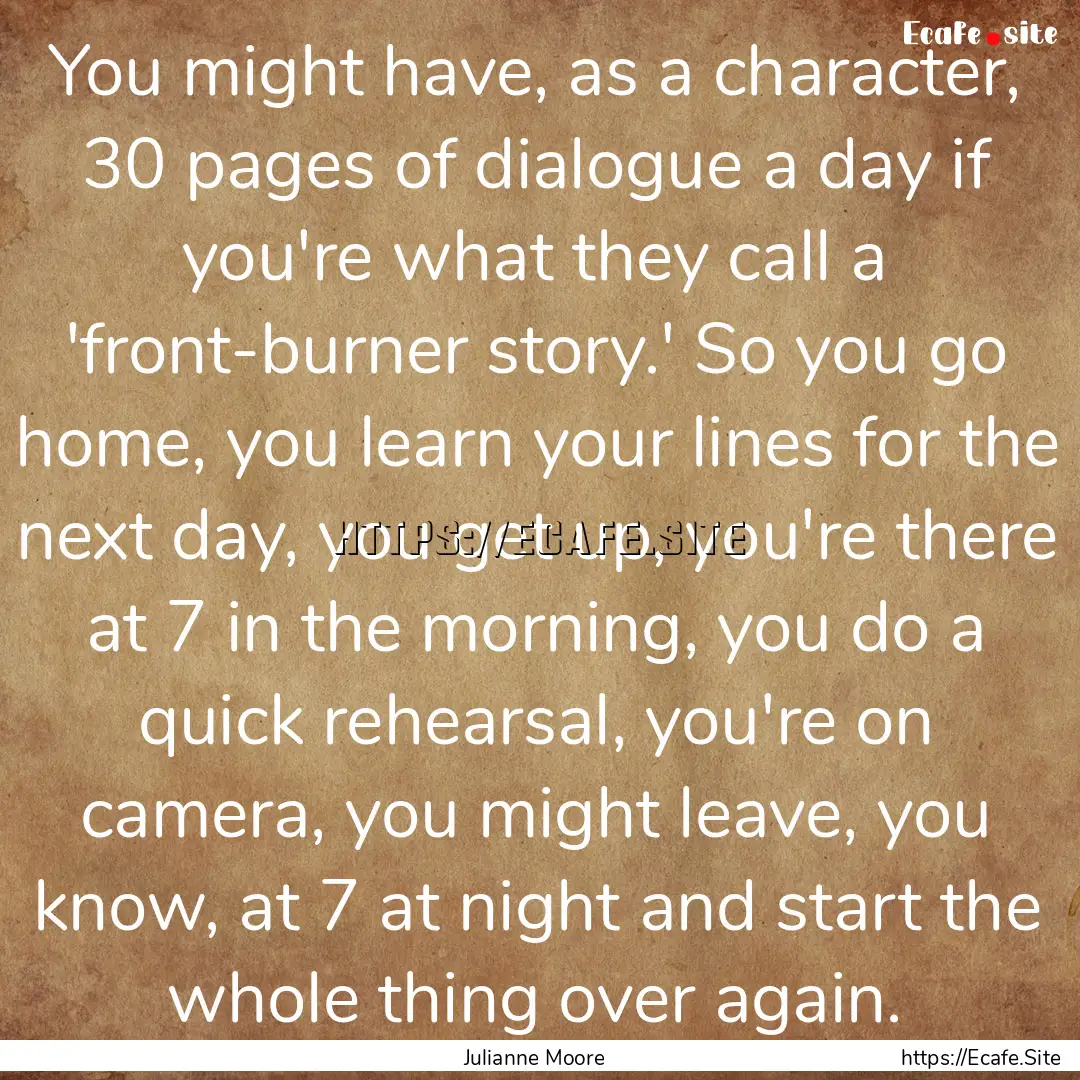 You might have, as a character, 30 pages.... : Quote by Julianne Moore