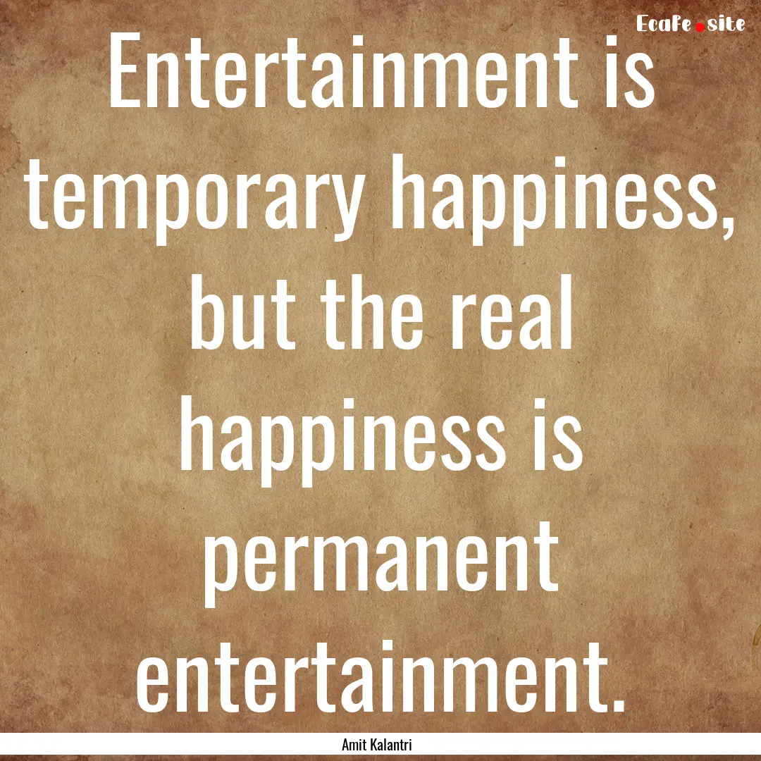 Entertainment is temporary happiness, but.... : Quote by Amit Kalantri