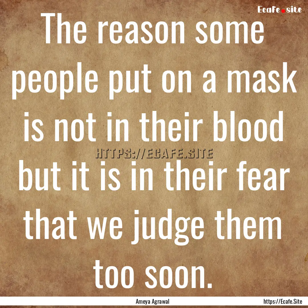 The reason some people put on a mask is not.... : Quote by Ameya Agrawal