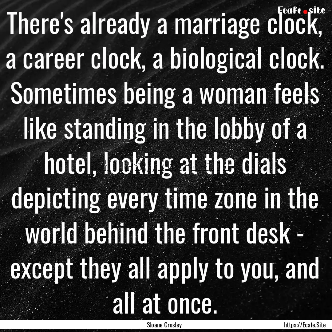 There's already a marriage clock, a career.... : Quote by Sloane Crosley