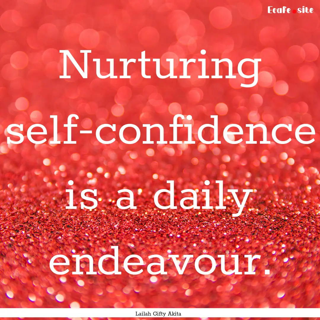 Nurturing self-confidence is a daily endeavour..... : Quote by Lailah Gifty Akita