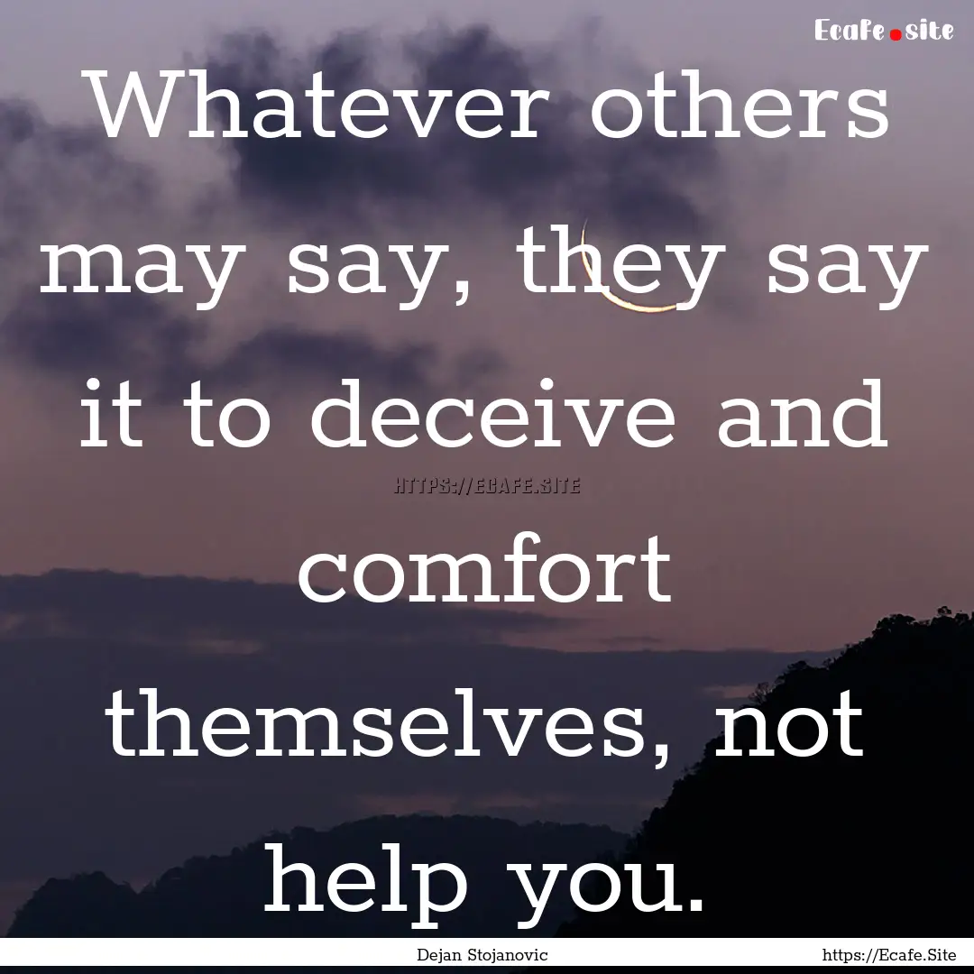 Whatever others may say, they say it to deceive.... : Quote by Dejan Stojanovic