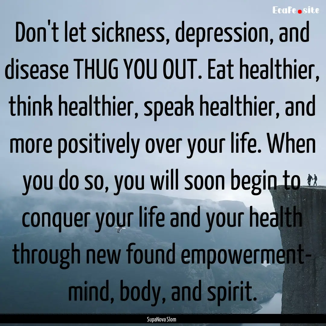 Don't let sickness, depression, and disease.... : Quote by SupaNova Slom