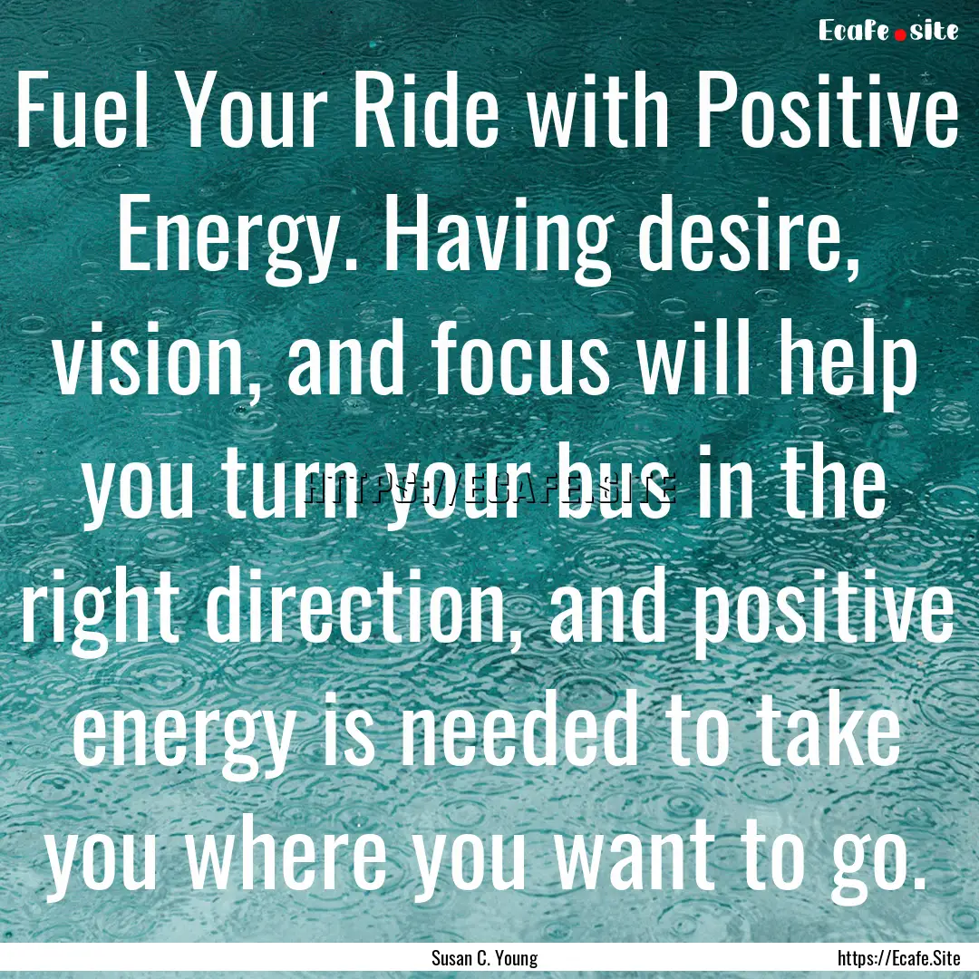 Fuel Your Ride with Positive Energy. Having.... : Quote by Susan C. Young