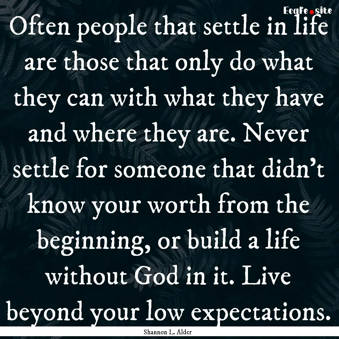 Often people that settle in life are those.... : Quote by Shannon L. Alder