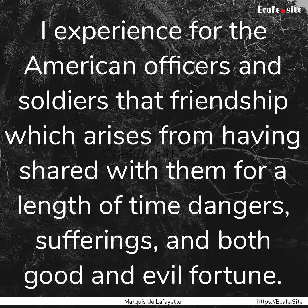 I experience for the American officers and.... : Quote by Marquis de Lafayette