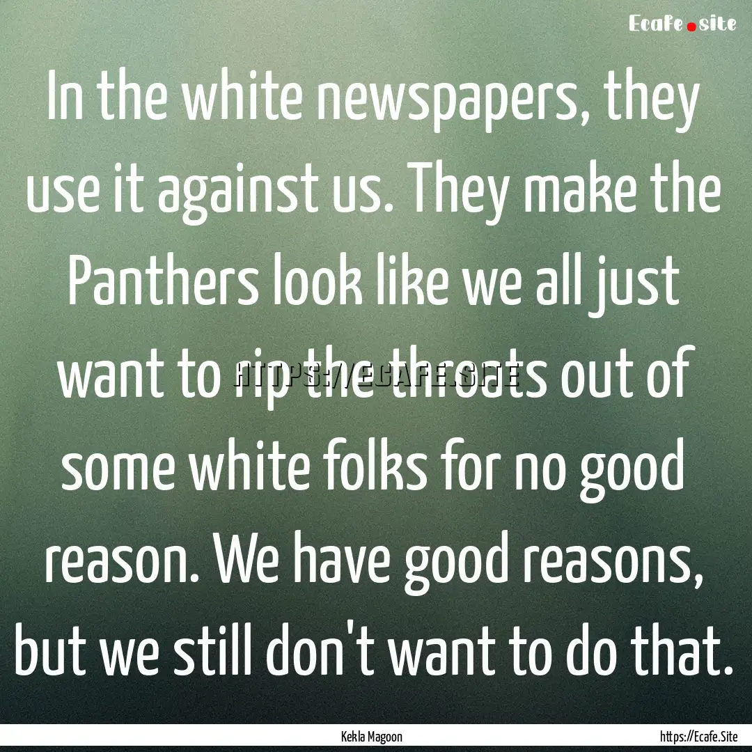 In the white newspapers, they use it against.... : Quote by Kekla Magoon