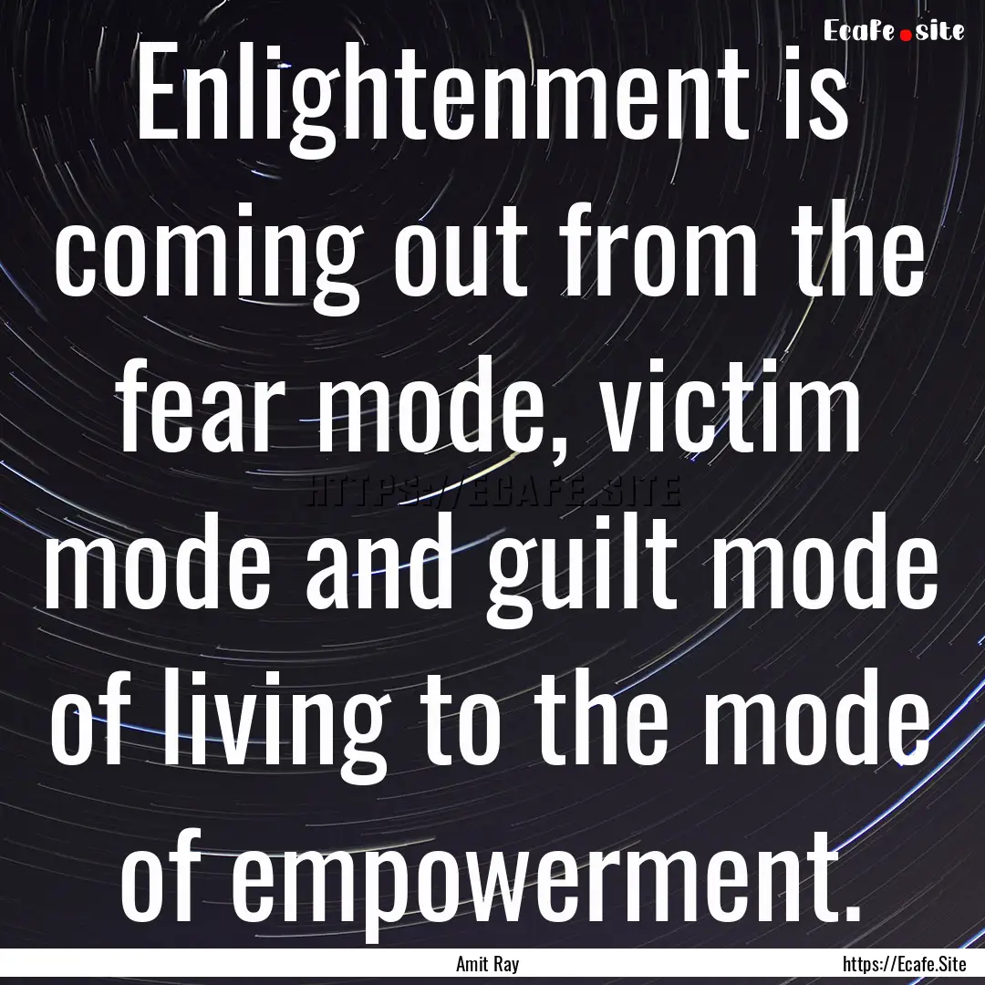 Enlightenment is coming out from the fear.... : Quote by Amit Ray